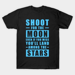 Shoot for the Moon. Even if you miss, you'll land among the Stars - Blue version T-Shirt